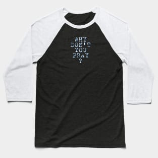 Why don't you pray? Baseball T-Shirt